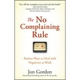 thumbnail image 1 of Pre-Owned The No Complaining Rule: Positive Ways to Deal with Negativity at Work (Hardcover) 0470279494 9780470279496, 1 of 1