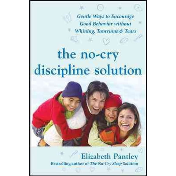 Pre-Owned The No-Cry Discipline Solution: Gentle Ways to Encourage Good Behavior Without Whining, Tantrums, and Tears: Foreword by Tim Seldin (Paperback) 0071471596 9780071471596