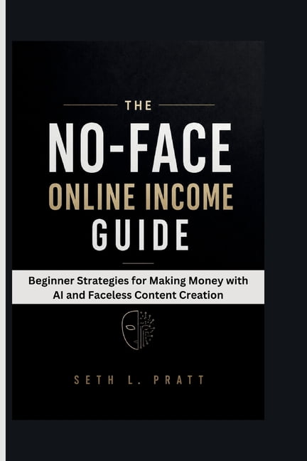 The No-Face Online Income Guide: Beginner Strategies for Making Money with AI and Faceless Content Creation, (Paperback)