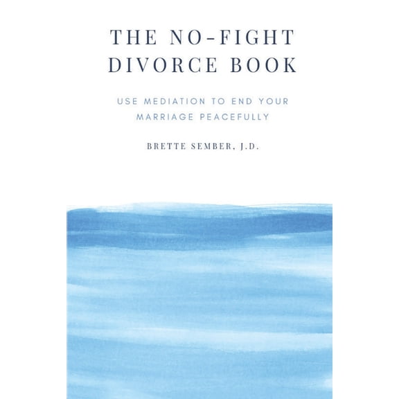 The No-Fight Divorce Book: Use Mediation to Save Money, Reduce Conflict, and End Your Marriage without Fighting, (Paperback)
