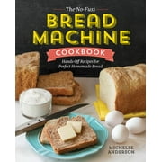 MICHELLE ANDERSON The No-Fuss Bread Machine Cookbook : Hands-Off Recipes for Perfect Homemade Bread (Paperback)