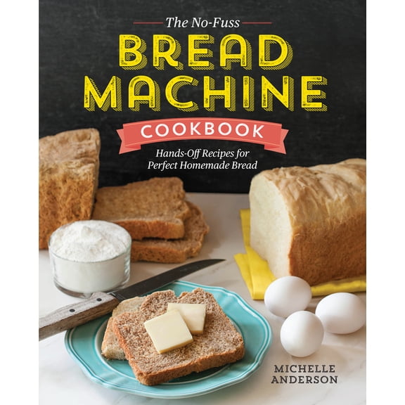 The No-Fuss Bread Machine Cookbook : Hands-Off Recipes for Perfect Homemade Bread (Paperback)