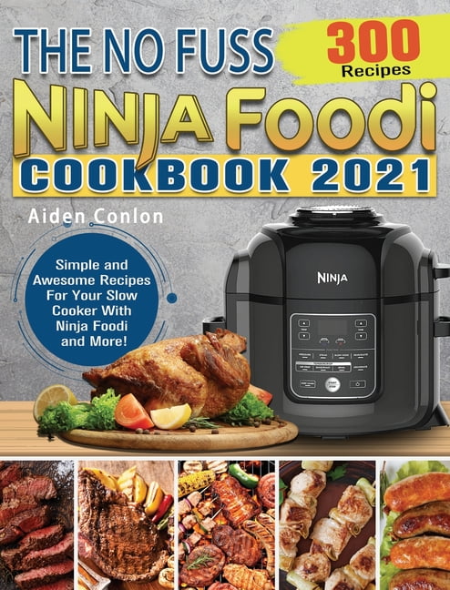 The No Fuss Ninja Foodi Cookbook 2021: 300 Simple and Awesome Recipes For Your Slow Cooker With Ninja Foodi and More! (Hardcover)