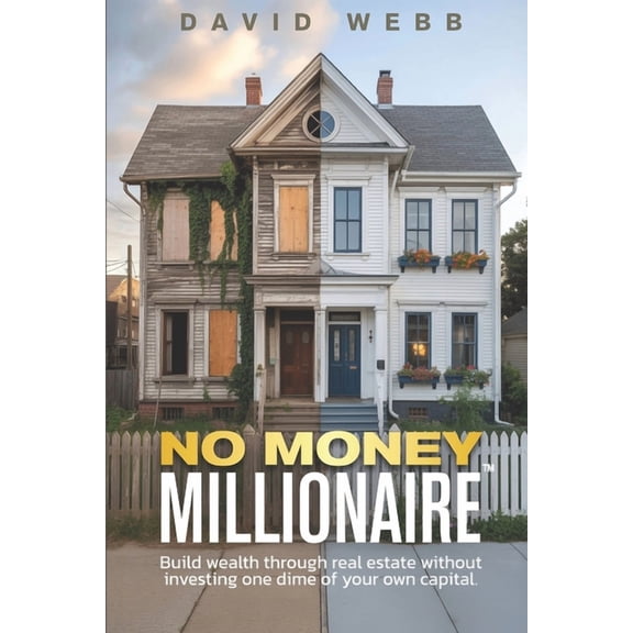 The No Money Millionaire: Build Wealth Through Real Estate Without Using a Dime of Your Own Money, (Paperback)