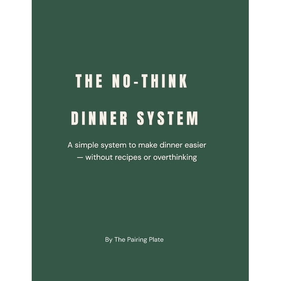 The No-Think Dinner System: A Simple Meal Planning Method to Make Dinner Easy Without Recipes or Overthinking: Stop Over, (Paperback)