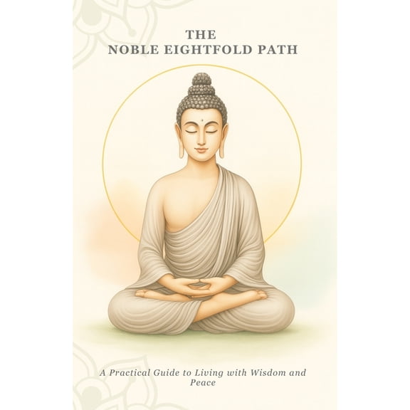 The Noble Eightfold Path: A Practical Guide to Living with Wisdom and Peace, (Paperback)