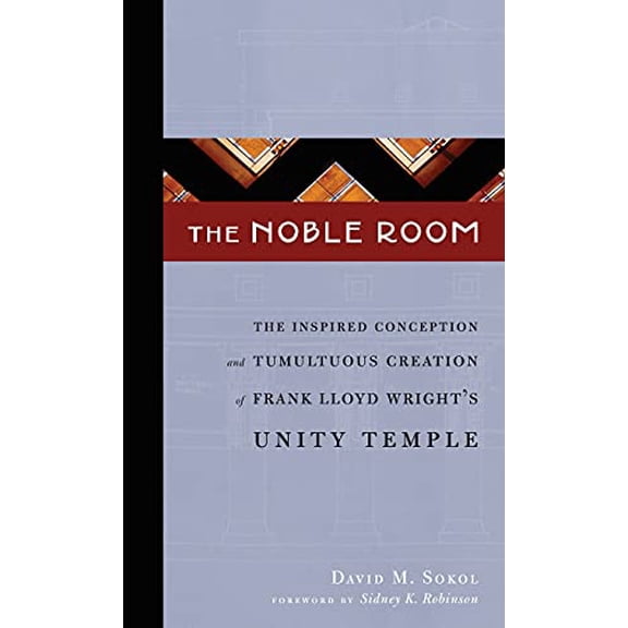 Pre-Owned The Noble Room: The Inspired Conception and Tumultuous Creation of Frank Lloyd Wright's Unity Temple (Hardcover) 0978927036 9780978927035