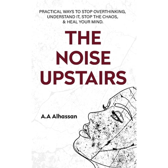The Noise Upstairs: Practical Ways to Stop Overthinking, Understand It, Stop the Chaos, and Heal Your Mind, (Paperback)