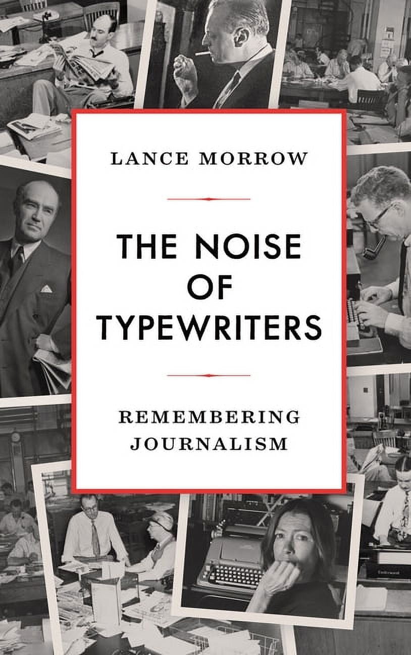 The Noise of Typewriters Remembering Journalism Lance Morrow