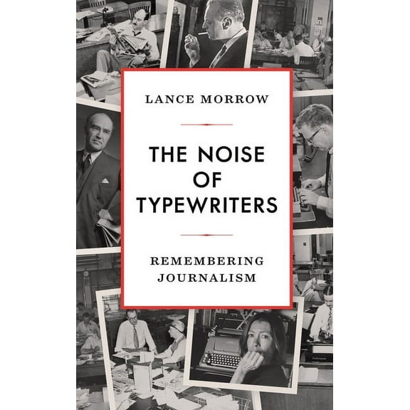 The Noise of Typewriters: Remembering Journalism (Hardcover) by Lance Morrow