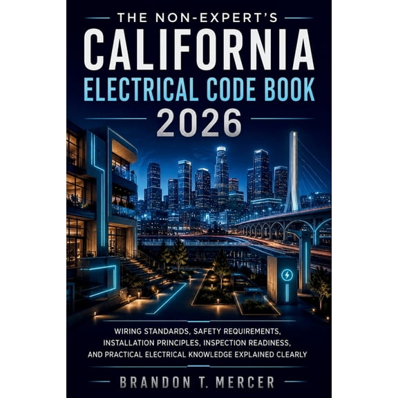 The Non-Expert's California Electrical Code Book 2026: Wiring Standards, Safety Requirements, Installation Principles, I, (Paperback)