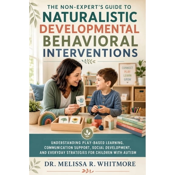 The Non-Expert's Guide to Naturalistic Developmental Behavioral Interventions: Understanding Play-Based Learning, Commun, (Paperback)