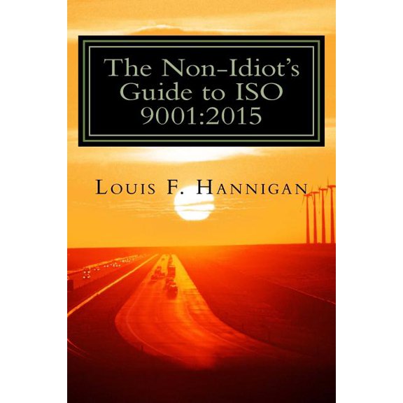 The Non-Idiot's Guide to ISO 9001: 2015: Understanding and Using the Quality Management System Standard to your benefit, (Paperback)