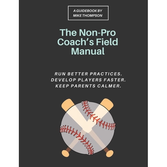 The Non-Pro Coach's Field Manual: A Practical Youth Baseball System for Rec League Coaches to Run Better Practices, Deve, (Paperback)
