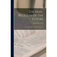 thumbnail image 1 of The Non-Religion of the Future : A Sociological Study, tr. From the French (Hardcover), 1 of 1