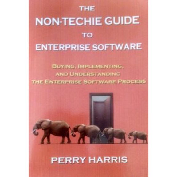 Pre-Owned The Non-Techie Guide to Enterprise Software: Buying, Implementing, and Understanding the Enterprise Software Process (Paperback) 0998951102 9780998951102