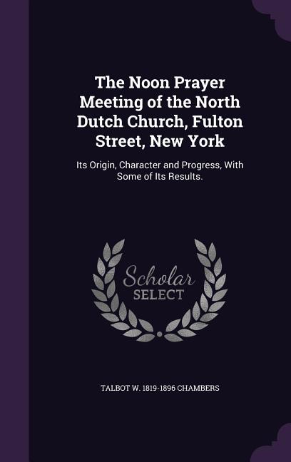 The Noon Prayer Meeting of the North Dutch Church, Fulton Street, New York (Hardcover)