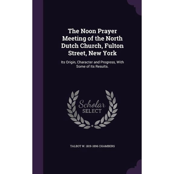 The Noon Prayer Meeting of the North Dutch Church, Fulton Street, New York (Hardcover)