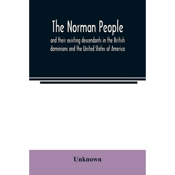 The Norman people and their existing descendants in the British dominions and the United States of America, (Paperback)