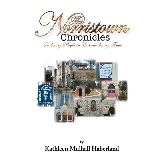 The Norristown Chronicles: Ordinary People in Extraordinary Times Paperback 1468584634 9781468584639 Kathleen Mulhall Haberland