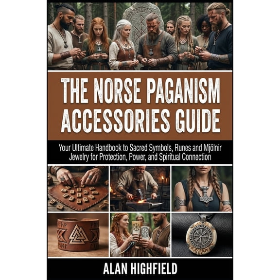 The Norse Paganism Accessories Guide: The Ultimate Guide to Sacred Symbols, Runes and Mjlnir Jewelry for Protection, Po, (Paperback)