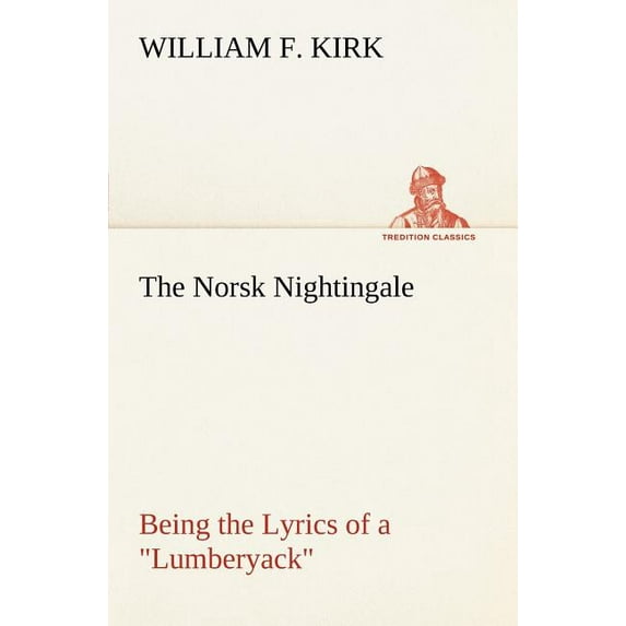 The Norsk Nightingale Being the Lyrics of a "Lumberyack"