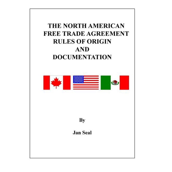 The North American Free Trade Agreement Rules of Origin and Documentation: 2018 Edition