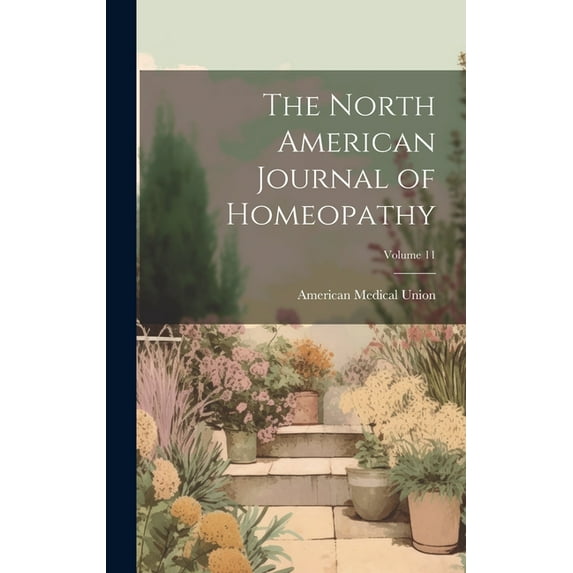 The North American Journal of Homeopathy; Volume 11 (Hardcover)