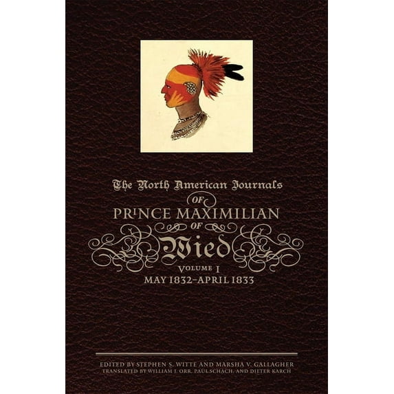 North American Journal of Prince Maximil The North American Journals of Prince Maximilian of Wied: May 1832-April 1833 Volume 1, (Hardcover)