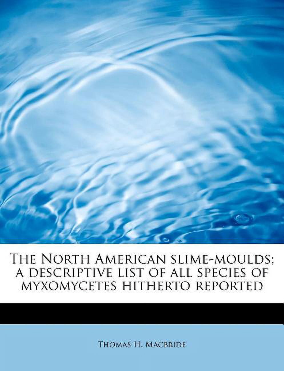 The North American Slime-Moulds; A Descriptive List of All Species of Myxomycetes Hitherto Reported (Paperback)