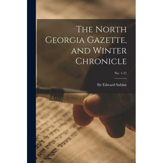 The North Georgia Gazette, and Winter Chronicle; no. 1-21 (Paperback)
