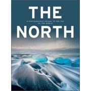 The North A Photographic Voyage to the Top of the World, Hardcover