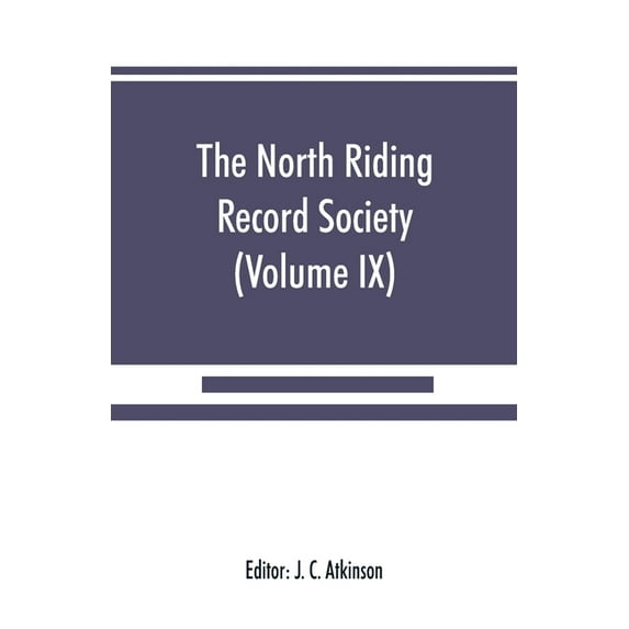 The North Riding Record Society for the Publication of Original Documents relating to the North Riding of the County of York (Volume IX) Quarter sessions records (Paperback)