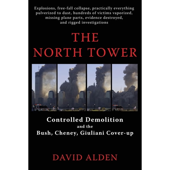 The North Tower: Controlled Demolition and the Bush, Cheney, Giuliani Cover-up, (Paperback)