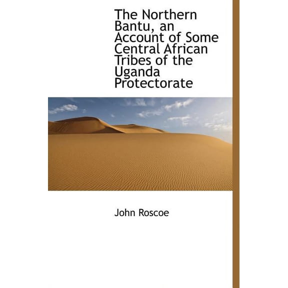 The Northern Bantu, an Account of Some Central African Tribes of the Uganda Protectorate (Hardcover)