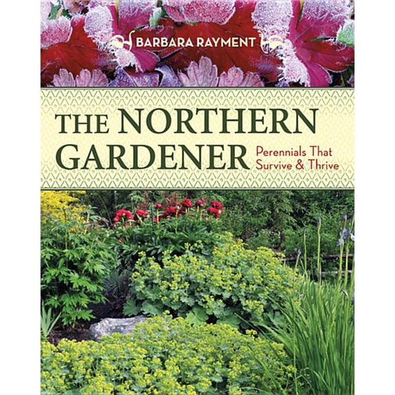 The Northern Gardener: Perennials That Survive and Thrive, (Paperback)