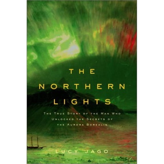 Pre-Owned The Northern Lights: The True Story of the Man Who Unlocked the Secrets of the Aurora Borealis (Hardcover) 0375409807 9780375409806