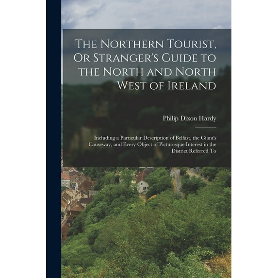 The Northern Tourist, Or Stranger's Guide to the North and North West of Ireland (Paperback)
