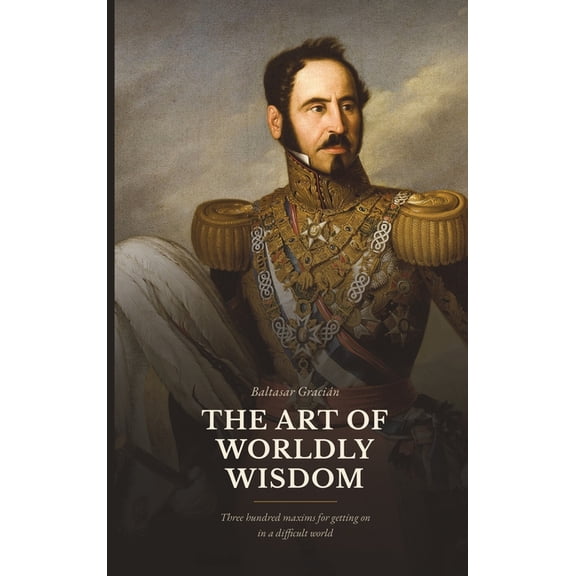 The Northlume Library The Art of Worldly Wisdom: Three Hundred Maxims for Getting On in a Difficult World, (Hardcover)