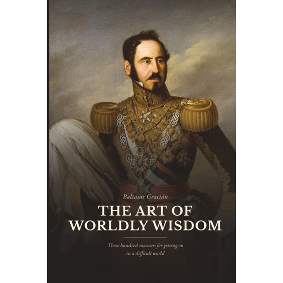 The Northlume Library The Art of Worldly Wisdom: Three Hundred Maxims for Getting On in a Difficult World, (Paperback)