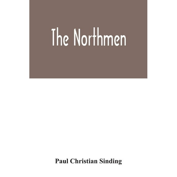 The Northmen: the sea-kings and vikings, their manners and customs, discoveries, maritime expeditions, struggles and war, (Paperback)
