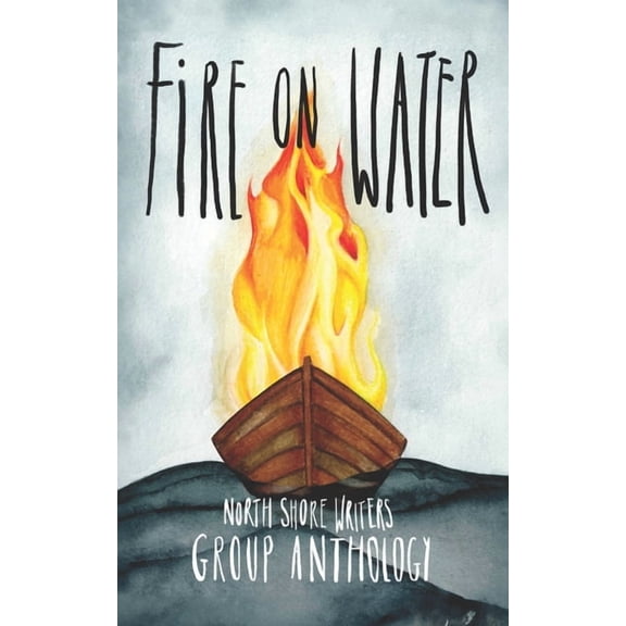 The Northshore Writers Group Anthology C Northshore Writers Anthology 2023: Fire on Water, (Paperback)