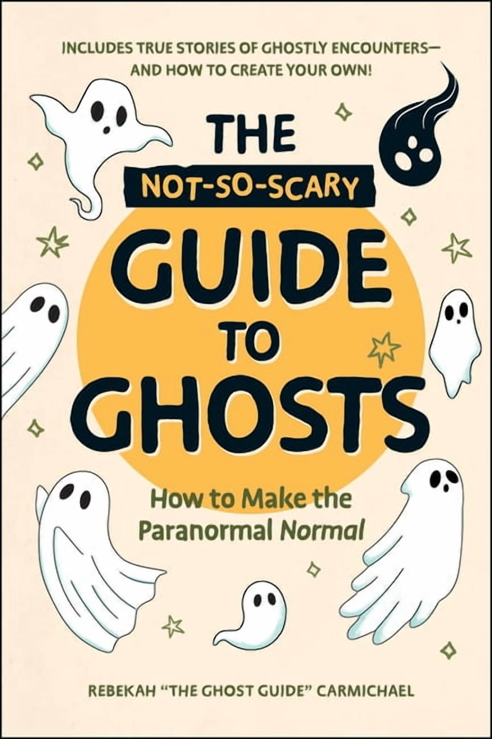 The Not-So-Scary Guide to Ghosts: How to Make the Paranormal Normal, (Hardcover)