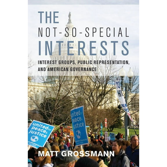 The Not-So-Special Interests : Interest Groups, Public Representation, and American Governance (Paperback)