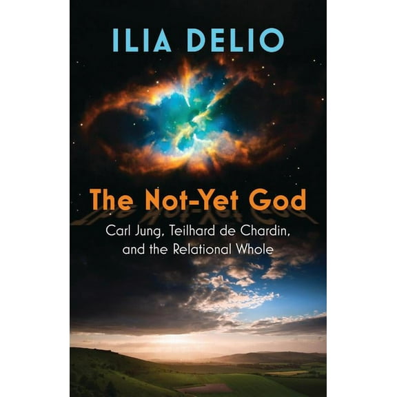 The Not-Yet God: Carl Jung, Teilhard de Chardin, and the Relational Whole, (Paperback)