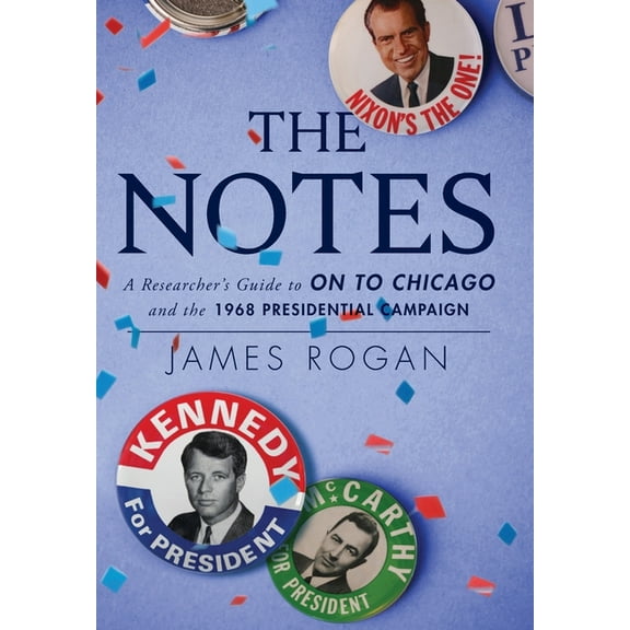 The Notes: A Researcher's Guide to On to Chicago and the 1968 Presidential Campaign, (Hardcover)