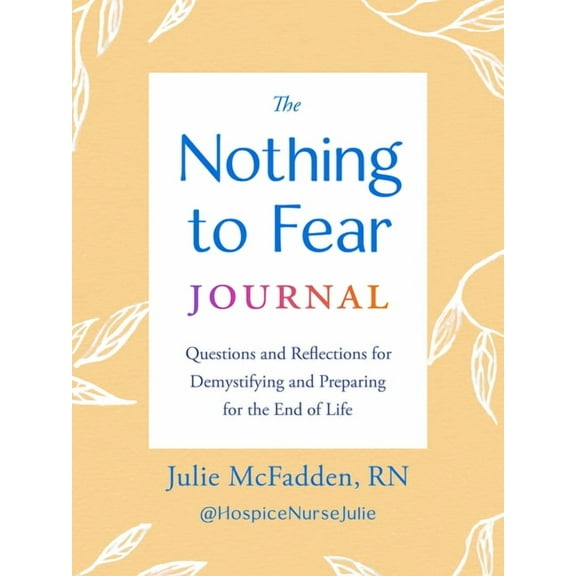 The Nothing to Fear Journal: Questions and Reflections for Demystifying and Preparing for the End of Life, (Paperback)