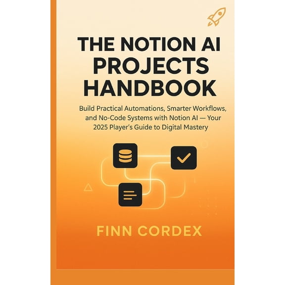 The Notion AI Projects Handbook: Build Practical Automations, Smarter Workflows, and No-Code Systems with Notion AI - Yo, (Paperback)