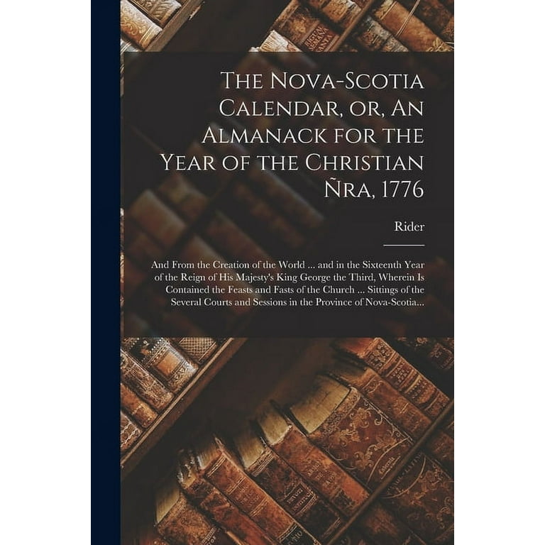 The Nova-Scotia Calendar, or, An Almanack for the Year of the Christian  Ñra, 1776 [microform] : and From the Creation of the World ... and in the  Sixteenth Year of the Reign