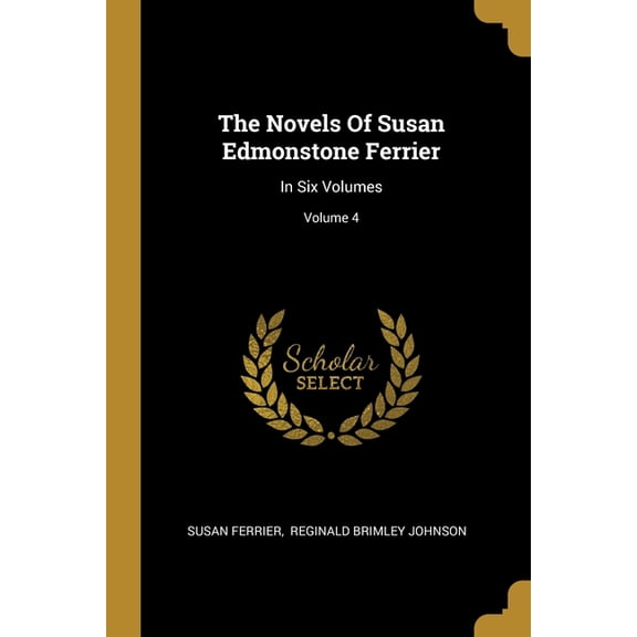 The Novels Of Susan Edmonstone Ferrier : In Six Volumes; Volume 4 (Paperback)